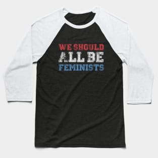 we should all be feminists Baseball T-Shirt